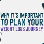 Why It’s Important To Plan Your Weight Loss Journey
